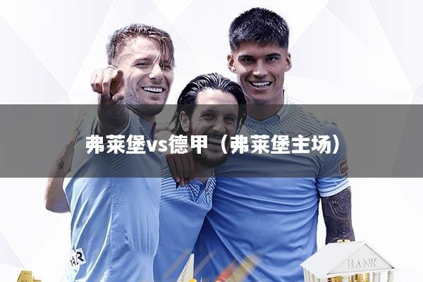 弗莱堡vs德甲（弗莱堡主场）